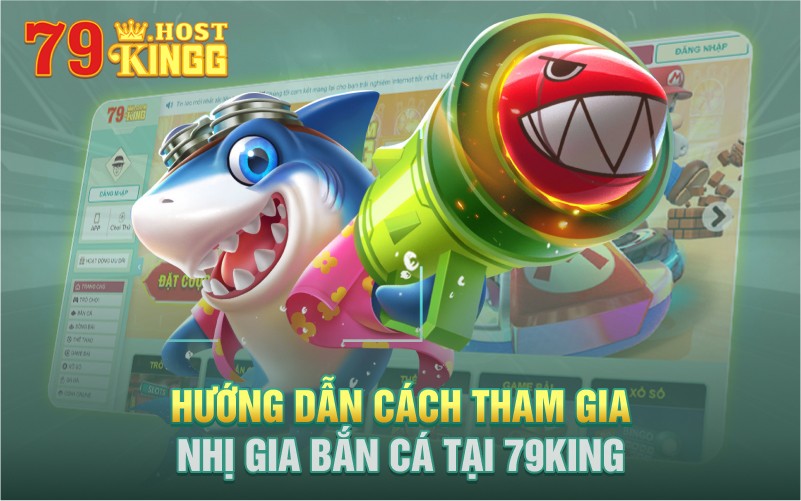 Hướng dẫn cách tham gia bắn cá tại 79KING