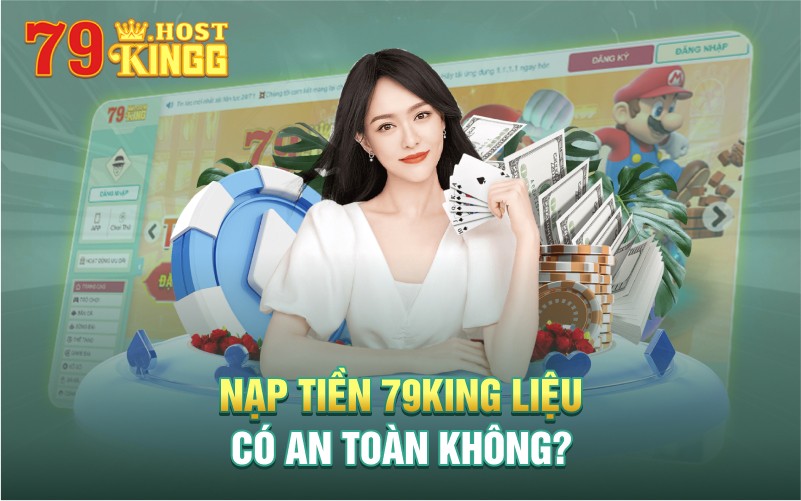 Nạp tiền 79KING có an toàn không ?