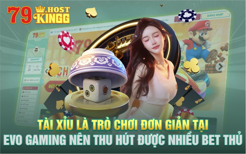 Tài xỉu là trò chơi đơn giản nên thủ tại EVO GAMING